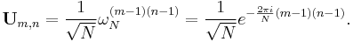 \mathbf{U}_{m,n} = \frac1{\sqrt{N}}\omega_N^{(m-1)(n-1)} = \frac1{\sqrt{N}}e^{-\frac{2\pi i}N (m-1)(n-1)}.