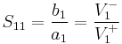 S_{11} = \frac{b_1}{a_1} = \frac{V_1^-}{V_1^%2B}\,