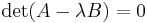 \det(A-\lambda B)=0