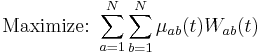 
\mbox{Maximize:} \mbox{ }  \sum_{a=1}^N\sum_{b=1}^N\mu_{ab}(t)W_{ab}(t)  
