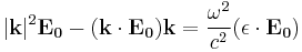 |\mathbf{k}|^2\mathbf{E_0}-\mathbf{(k \cdot E_0) k}=    \frac{\omega^2}{c^2} (\mathbf{\epsilon} \cdot \mathbf{E_0})