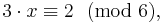 3 \cdot x \equiv 2 \ \ (\operatorname{mod}\ 6),