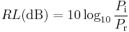 RL(\mathrm{dB}) = 10 \log_{10} {P_\mathrm i \over P_\mathrm r}