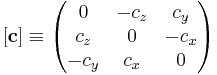 
[\mathbf{c}] \equiv 
\left(\begin{matrix} 0 & -c_z & c_y \\ c_z & 0 & -c_x \\ -c_y & c_x & 0 \end{matrix}\right)
