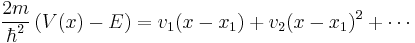 \frac{2m}{\hbar^2}\left(V(x)-E\right) = v_1 (x - x_1) %2B v_2 (x - x_1)^2 %2B \cdots