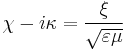 \chi - i \kappa = \frac{\xi }{\sqrt{\varepsilon \mu}}