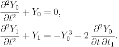 
  \begin{align}
    \frac{\partial^2 Y_0}{\partial t^2} %2B Y_0 &= 0,
    \\
    \frac{\partial^2 Y_1}{\partial t^2} %2B Y_1 &= - Y_0^3 - 2\, \frac{\partial^2 Y_0}{\partial t\, \partial t_1}.
  \end{align}
