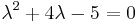 \lambda^2 %2B 4\lambda - 5 = 0  \,\!