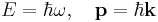 E=\hbar\omega, \quad \bold{p}=\hbar\bold{k} 