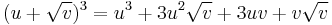 (u %2B \sqrt {v})^3 = u^3 %2B 3 u^2 \sqrt{v} %2B 3 u v %2B v \sqrt{v}