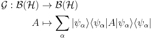  \begin{align} \mathcal{G}: \mathcal{B}(\mathcal{H}) &\rightarrow  \mathcal{B}(\mathcal{H})\\
                                                          A &\mapsto      \displaystyle \sum_\alpha |\psi_\alpha \rangle \langle \psi_\alpha | A |\psi_\alpha \rangle \langle \psi_\alpha | \end{align}