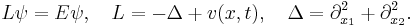 
L \psi = E \psi, \quad L = - \Delta %2B v( x, t ), \quad \Delta = \partial_{x_1}^2 %2B \partial_{x_2}^2.
