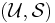 (\mathcal{U},\mathcal{S})