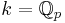 k = \mathbb{Q}_p