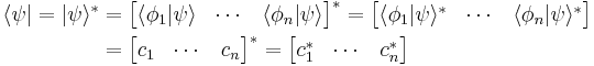  \begin{align}
\langle \psi | = | \psi \rangle^{*} & = \begin{bmatrix} \langle \phi_1 | \psi \rangle & \cdots & \langle \phi_n | \psi \rangle \end{bmatrix}^{*} = \begin{bmatrix} \langle \phi_1 | \psi \rangle^{*} & \cdots & \langle \phi_n | \psi \rangle^{*} \end{bmatrix} \\
 & = \begin{bmatrix} c_1 & \cdots & c_n \end{bmatrix}^{*} = \begin{bmatrix} c_1^{*} & \cdots & c_n^{*} \end{bmatrix}
\end{align} 
\,\!