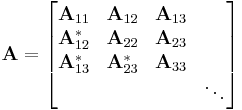 
\mathbf{A} =
\begin{bmatrix}
\mathbf{A}_{11}   & \mathbf{A}_{12}   & \mathbf{A}_{13} & \; \\
\mathbf{A}_{12}^* & \mathbf{A}_{22}   & \mathbf{A}_{23} & \; \\
\mathbf{A} _{13}^* & \mathbf{A}_{23}^* & \mathbf{A}_{33} & \; \\
\;       & \;       & \;     & \ddots
\end{bmatrix}
