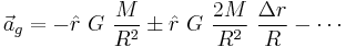 \vec a_g = - \hat r ~ G ~ \frac{M}{R^2} \pm  \hat r ~ G ~ \frac{2 M }{R^2} ~ \frac{\Delta r}{R} - \cdots 