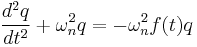 
\frac{d^{2}q}{dt^{2}} %2B \omega_{n}^{2} q = -\omega_{n}^{2} f(t) q
