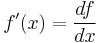 f'(x) = \frac{df}{dx} 