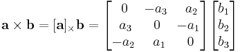 \mathbf{a} \times \mathbf{b} = [\mathbf{a}]_{\times} \mathbf{b} = \begin{bmatrix}\,0&\!-a_3&\,\,a_2\\ \,\,a_3&0&\!-a_1\\-a_2&\,\,a_1&\,0\end{bmatrix}\begin{bmatrix}b_1\\b_2\\b_3\end{bmatrix}