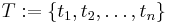 T�:= \{t_1,t_2,\ldots,t_n\}