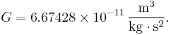 G = 6.67428  \times 10^{-11}\,\frac{\mathrm{m}^3}{\mathrm{kg}\cdot\mathrm{s}^2}.