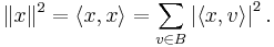 \|x\|^2=\langle x,x\rangle=\sum_{v\in B}\left|\langle x,v\rangle\right|^2.