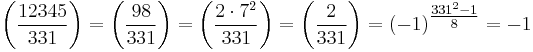 \left ( \frac{12345}{331}\right )=\left ( \frac{98}{331}\right )=\left ( \frac{2 \cdot 7^2}{331}\right )=\left ( \frac{2}{331}\right )=(-1)^\tfrac{331^2-1}{8}=-1