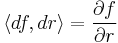 \langle df, dr\rangle = \frac{\partial f}{\partial r}