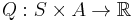 Q: S \times A \to \mathbb{R}