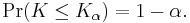 \operatorname{Pr}(K\leq K_\alpha)=1-\alpha.\,