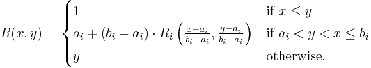 R(x, y) = \begin{cases}
  1 & \mbox{if } x \le y \\
  a_i %2B (b_i - a_i) \cdot R_i\left(\frac{x - a_i}{b_i - a_i}, \frac{y - a_i}{b_i - a_i}\right)
    & \mbox{if } a_i < y < x \le b_i \\
  y & \mbox{otherwise.}
\end{cases}