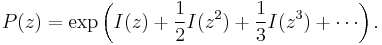 P(z) = \exp \left ( I(z) %2B \frac{1}{2} I(z^{2}) %2B \frac{1}{3} I(z^{3}) %2B \cdots \right ). 