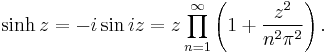  \sinh z = - i\sin iz = z \prod_{n=1}^{\infty} \left(1 %2B \frac{z^2}{n^2\pi^2}\right). 