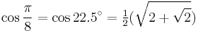 \cos\frac{\pi}{8}=\cos 22.5^\circ=\tfrac{1}{2}(\sqrt{2%2B\sqrt{2}})\,