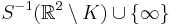 S^{-1}(\mathbb{R}^2 
\setminus K) \cup \{ \infty \}