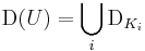 \mathrm{D}(U) = \bigcup_i \mathrm{D}_{K_i} 