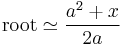 \mathrm{root} \simeq \frac{a^2 %2B x}{2a}\,\!