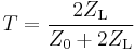 T = \frac {2Z_\mathrm L}{Z_0%2B2Z_\mathrm L}