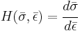 H(\bar{\sigma},\bar{\epsilon})=\cfrac{d\bar{\sigma}}{d\bar{\epsilon}}