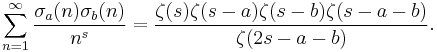 \sum_{n=1}^\infty \frac{\sigma_a(n)\sigma_b(n)}{n^s} = \frac{\zeta(s) \zeta(s-a) \zeta(s-b) \zeta(s-a-b)}{\zeta(2s-a-b)}.