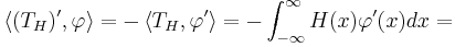 \left\langle (T_H)', \varphi \right\rangle = - \left\langle T_H, \varphi' \right\rangle = - \int_{-\infty}^{\infty} H(x) \varphi'(x) dx = 