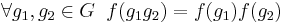 \forall g_1,g_2 \in G\;\; f(g_1 g_2)=f(g_1)f(g_2)