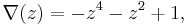 \nabla(z) = -z^4 - z^2 %2B 1, \, 