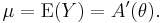  \mu = \operatorname{E}(Y) = A'(\theta). \,\!