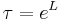 \tau = e^L