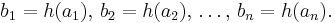 b_1=h(a_1),\,b_2=h(a_2),\,\dots,\,b_n=h(a_n).