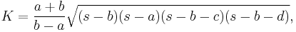  K = \frac{a%2Bb}{b-a}\sqrt{(s-b)(s-a)(s-b-c)(s-b-d)},