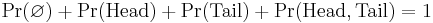  \Pr(\varnothing)%2B\Pr(\mathrm{Head})%2B\Pr(\mathrm{Tail})%2B\Pr(\mathrm{Head,Tail}) =1