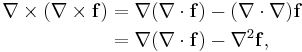 \begin{align}
\nabla \times (\nabla \times \mathbf{f}) & = \nabla (\nabla \cdot  \mathbf{f} ) - (\nabla \cdot \nabla) \mathbf{f} \\
& =  \nabla (\nabla \cdot  \mathbf{f} ) - \nabla^2 \mathbf{f},\\
\end{align} 